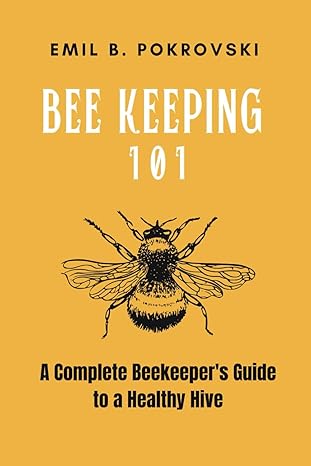 beekeeping 101 a complete beekeepers guide to a healthy hive 1st edition emil b pokrovski b0cw3hfbrd,