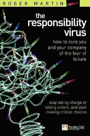 responsibility virus how to cure you and your company of the fear of failure 1st edition roger l martin