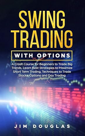 swing trading with options a crash course for beginners to trade big trends learn best strategies to maximize