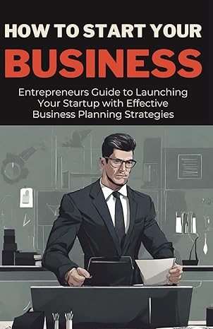 how to start your business entrepreneurs guide to launching your startup with effective business planning