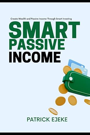 smart passive income create wealth and passive income through smart investing how to grow your money the