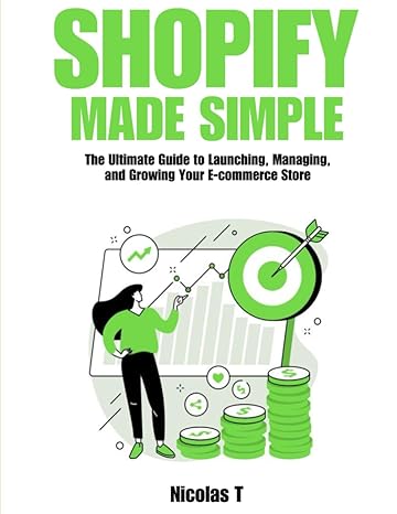 shopify made simple the ultimate guide to launching managing and growing your e commerce store 1st edition