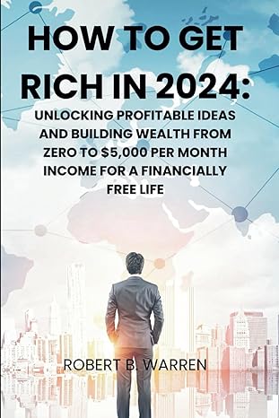 how to get rich in 2024 unlocking profitable ideas and building wealth from zero to $5 000 per month income