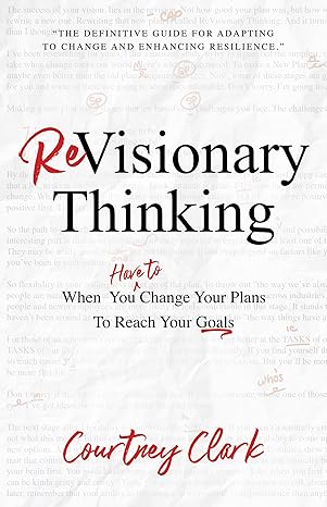 revisionary thinking when you have to change your plan to reach your goals 1st edition courtney clark