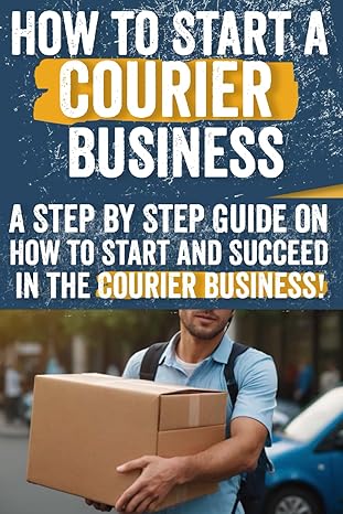 how to start a courier business a step by step guide on how to start and succeed in the courier business 1st