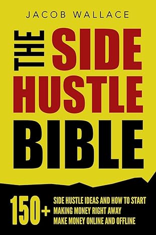 the side hustle bible 150+ side hustle ideas and how to start making money right away make money online and