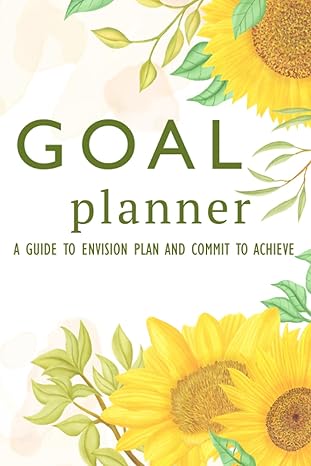 goal planner a guide to envision plan and commit to acheive 1st edition spring freesia design and publication