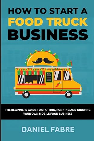 how to start a food truck business the beginners guide to starting running and growing your own mobile food