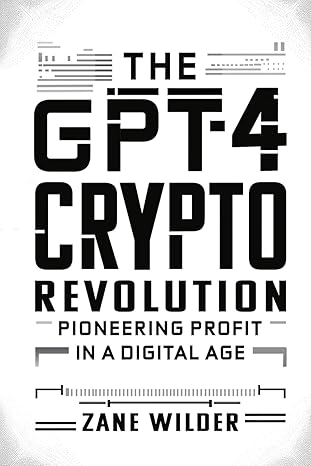 the gpt 4 crypto revolution pioneering profit in a digital age 1st edition zane wilder b0cw8kmkk6,