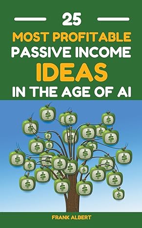 25 most profitable passive income ideas in the age of ai 1st edition frank albert b0c9fqz7fs, 979-8223904755