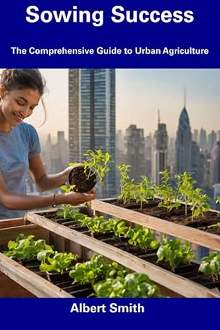 sowing success the comprehensive guide to urban agriculture 1st edition albert smith b0cfcn9r5y,