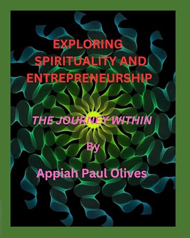 exploring spirituality and entrepreneurship the journey within 1st edition appiah paul olives ,lucia duarte