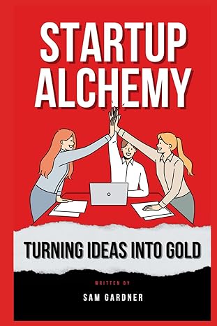 startup alchemy turning ideas into gold 1st edition sam gardner b0cvhjy6v5, 979-8879346398