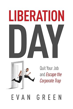 liberation day quit your job and escape the corporate trap 1st edition evan green b0cvnt6lk7, 979-8877052758