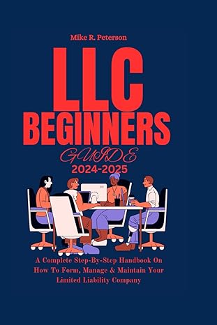 llc beginners guide 2024 2025 a complete step by step handbook on how to form manage and maintain your