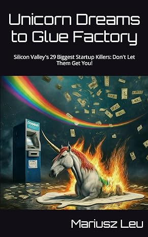 unicorn dreams to glue factory silicon valleys 29 biggest startup killers dont let them get you 1st edition