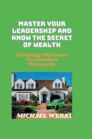 master your leadership and know the secret of wealth unveiling the secret to limitless prosperity 1st edition