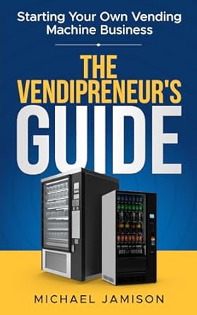 the vendipreneurs guide starting your own vending machine business 1st edition michael thomas jamison