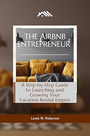 the airbnb entrepreneur a step by step guide to launching and growing your vacation rental empire 1st edition