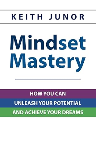 mindset mastery how you can unleash your potential and achieve your dreams 1st edition keith junor