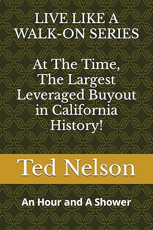 at the time the largest leveraged buyout in california history an hour and a shower 1st edition ted nelson