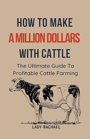 to make a million dollars with cattle the ultimate guide to profitable cattle farming 1st edition lady