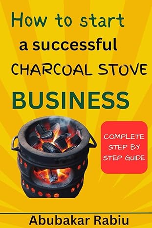 how to start a successful charcoal stove business a step by step guide to establishing your own charcoal