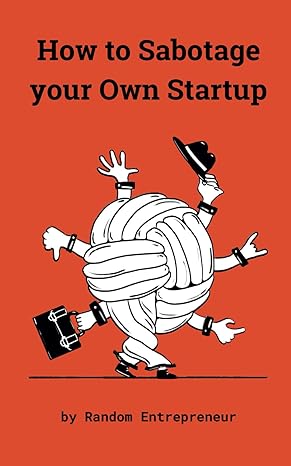 how to sabotage your own startup 1st edition random entrepreneur b0cp43fzh9, 979-8870121826