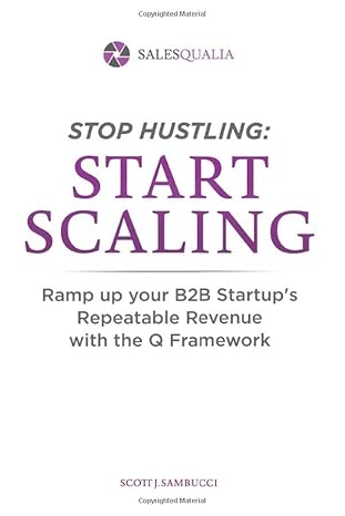 stop hustling start scaling ramp up your b2b startups repeatable revenue with the q framework 1st edition