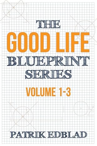 the good life blueprint series volume 1 3 1st edition patrik edblad 1950043061, 978-1950043064