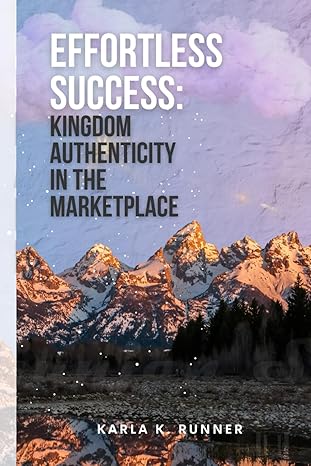 effortless success kingdom authenticity in the marketplace 1st edition karla k runner b0cwdwcq4m,