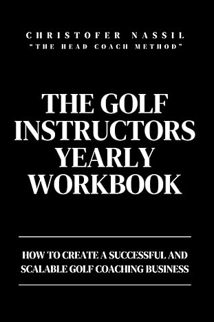 the golf instructors yearly workbook how to create a successful and scalable golf coaching business 1st