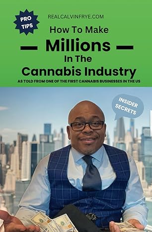 how to make millions in the cannabis industry as told from one of the first cannabis businesses in the us 1st