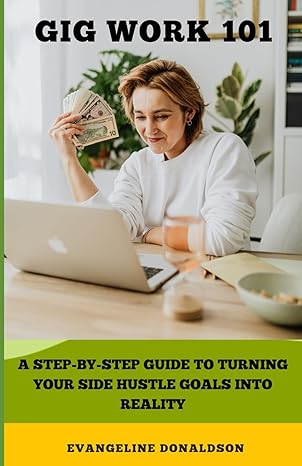 gig work 101 a quickstart guide to turning your side hustle goals into reality 1st edition evangeline