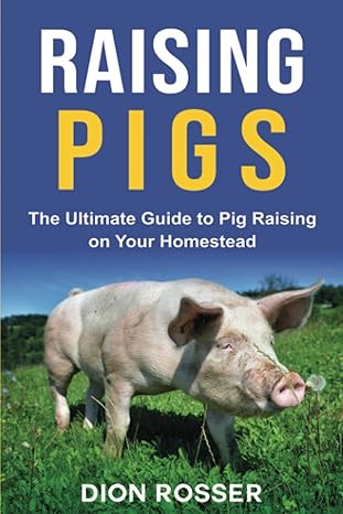 raising pigs the ultimate guide to pig raising on your homestead 1st edition dion rosser b08p1cfbgc,