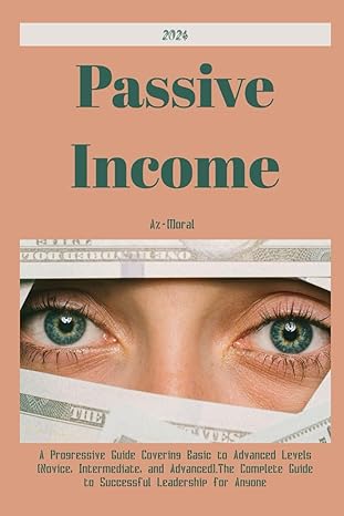 passive income a progressive guide covering basic to advanced levels 1st edition az moral b0cpjs5kd6,