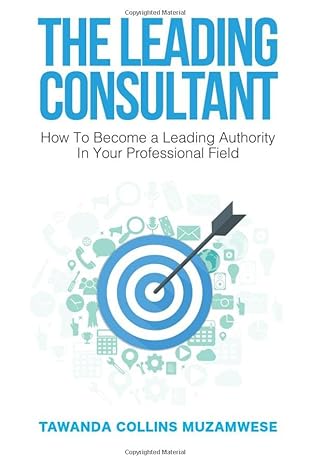 the leading consultant how to become an authority in your professional field 1st edition tawanda collins