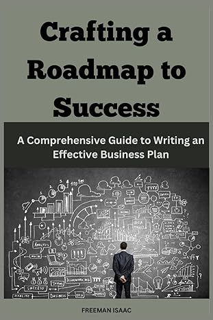 crafting a roadmap to success a comprehensive guide to writing an effective business plan 1st edition freeman