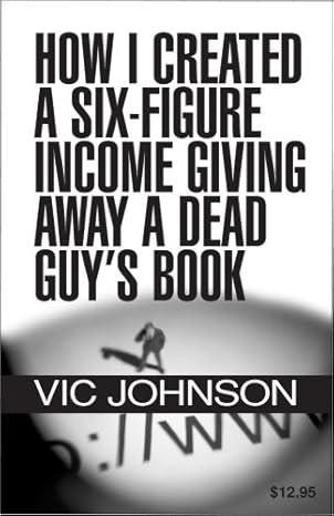 how i created a six figure income giving away a dead guys book 1st edition vic johnson 0974571733,