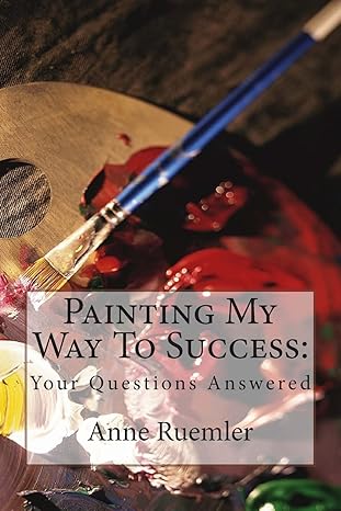 painting my way to success your questions answered 1st edition anne ruemler 1514622157, 978-1514622155