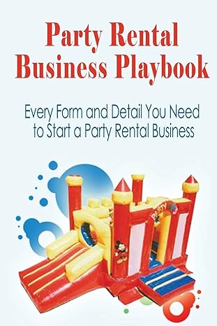 party rental business playbook every form and detail you need to start a home based party rental business 2nd