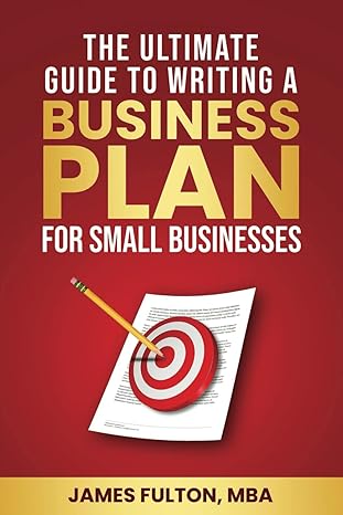 the ultimate guide to writing a business plan for small businesses 1st edition james fulton mba b0cyzxc1jv,