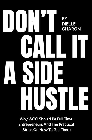 dont call it a side hustle why woc should be full time entrepreneurs and the practical steps on how to get