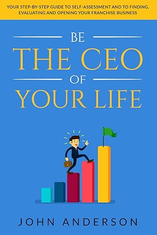 be the ceo of your life your step by step guide to self assessment and to finding evaluating and opening your