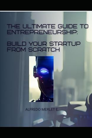 the ultimate guide to entrepreneurship build your startup from scratch 1st edition alfredo merlet b0cz9k1428,