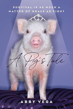 a pigs tale survival is as much a matter of grace as fight 1st edition abby vega b0cyfbmts8, 979-8822938441