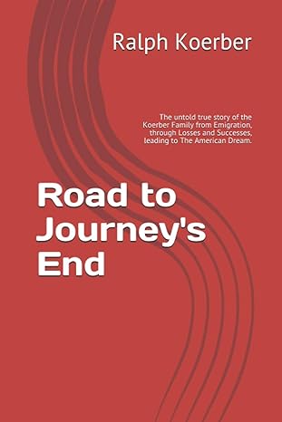 road to journeys end the untold true story of the koerber family from emigration through losses and successes