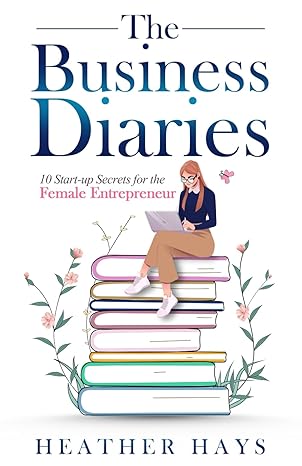 the business diaries 10 start up secrets for the female entrepreneur 1st edition heather hays b0czf2yf74,