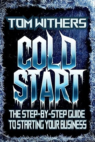 cold start the step by step guide to starting your business 1st edition tom withers b0cz8ntk5s, 979-8884671676
