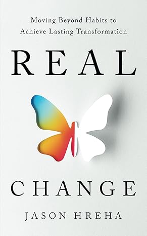 real change moving beyond habits to achieve lasting transformation 1st edition jason hreha b0cvftm92g,